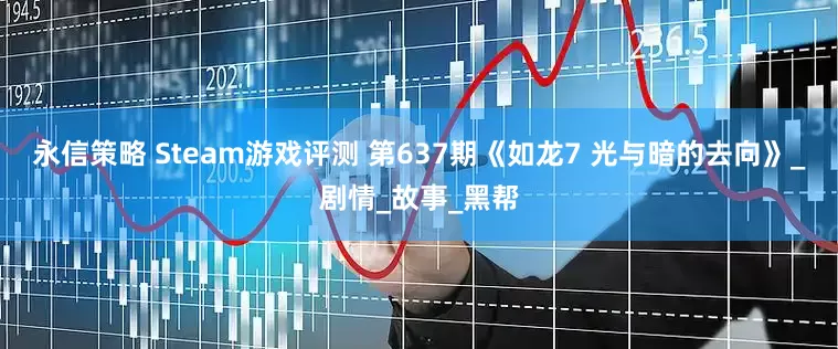 永信策略 Steam游戏评测 第637期《如龙7 光与暗的去向》_剧情_故事_黑帮