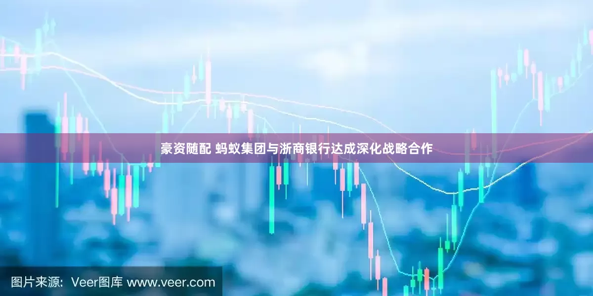 豪资随配 蚂蚁集团与浙商银行达成深化战略合作