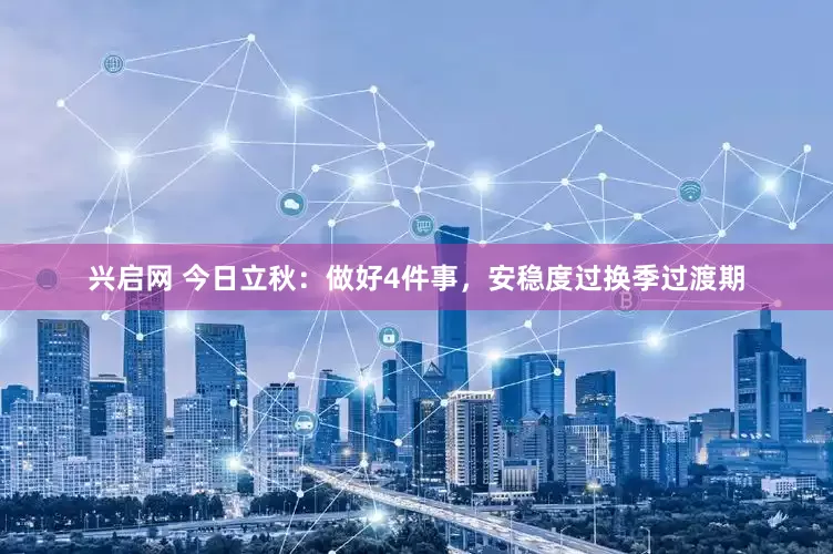 兴启网 今日立秋：做好4件事，安稳度过换季过渡期